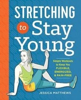 Stretching to Stay Young - Simple Workouts to Keep You Flexible, Energized, and Pain Free (Paperback) - Jessica Matthews Photo
