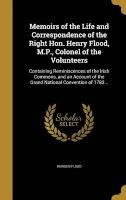Memoirs of the Life and Correspondence of the Right Hon. Henry Flood, M.P., Colonel of the Volunteers - Containing Reminiscences of the Irish Commons, and an Account of the Grand National Convention of 1783 .. (Hardcover) - Warden Flood Photo