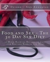 Food and Sex - The 30 Day Sex Diet - 30 Mind-Blowing Recipes to Have Your Partner Begging for More (Paperback) - Deidre Ann Anderson Photo