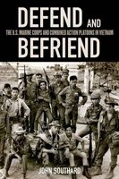 Defend and Befriend - The U.S. Marine Corps and Combined Action Platoons in Vietnam (Hardcover) - John Southard Photo