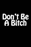 Don't Be a Bitch - Blank Lined Journal - 6x9 - 108 Pages - Funny Gag Gift (Paperback) - Fun Humor Notebooks Photo