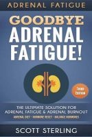 Adrenal Fatigue - Goodbye - Adrenal Fatigue! the Ultimate Solution for - Adrenal Fatigue & Adrenal Burnout: Adrenal Diet - Hormone Reset - Balance Hormones (Paperback) - Scott Sterling Photo