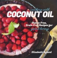 Cooking with Coconut Oil - Gluten-Free, Grain-Free Recipes for Good Living (Paperback) - Elizabeth Nyland Photo