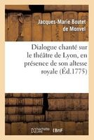 Dialogue Chante Sur Le Theatre de Lyon, En Presence de Son Altesse Royale La Princesse de Piemont (French, Paperback) - Boutet De Monvel J M Photo