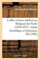Coffre a Tresor Attribue Au Shogoun Iye-Yoshi (1838-1853) - Etude Heraldique Et Historique (French, Paperback) - De Milloue L J Photo