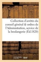 Collection Des Differens Arretes Du Conseil General Ordres de L'Administration de La Boulangerie (French, Paperback) - Impr De Mme Huzard Photo