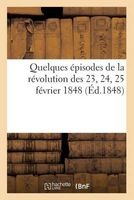 Quelques Episodes de La Revolution Des 23, 24, 25 Fevrier 1848 (French, Paperback) - Sans Auteur Photo