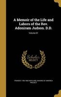 A Memoir of the Life and Labors of the REV. Adoniram Judson. D.D.; Volume 01 (Hardcover) - Francis 1796 1865 Wayland Photo