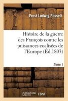 Histoire de La Guerre Des Francois Contre Les Puissances Coalisees de L'Europe. Tome 1er (French, Paperback) - Posselt E Photo