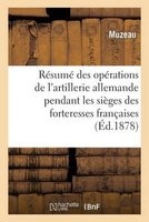Resume Des Operations de L'Artillerie Allemande Pendant Sieges Des Forteresses Francaises 1870-71 (French, Paperback) - Muzeau Photo