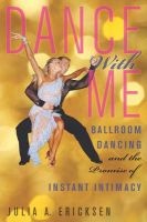 Dance With Me - Ballroom Dancing and the Promise of Instant Intimacy (Hardcover) - Julia A Ericksen Photo