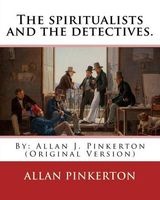 The Spiritualists and the Detectives. by - : (Original Version) (Paperback) - Allan Pinkerton Photo