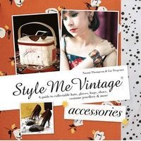Style Me Vintage: Accessories - A Guide to Collectable Hats, Gloves, Bags, Shoes, Costume Jewellery & More (Hardcover) - Naomi Thompson Photo
