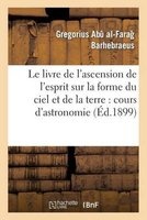 Le Livre de L'Ascension de L'Esprit Sur La Forme Du Ciel Et de La Terre: Cours D'Astronomie (French, Paperback) - Sans Auteur Photo