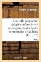 Nouvelle Geographie Redigee Conformement Au Programme Des Ecoles Communales de La Seine Serie 2 (French, Paperback) - Eugene Cortambert Photo