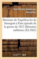 Itineraire de Napoleon Ier de Smorgoni a Paris, Episode de La Guerre de 1812 - Premier Extrait (French, Paperback) - De Bourgoing P C a Photo