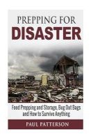 Prepping for Disaster - Food Prepping and Storage, Bug Out Bags and How to Survive Anything (Paperback) - Paul Patterson Photo