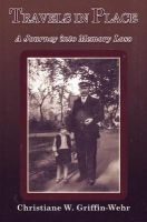 Travels in Place - A Journey into Memory Loss (Paperback) - Christiane W Griffin Wehr Photo
