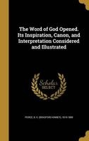 The Word of God Opened. Its Inspiration, Canon, and Interpretation Considered and Illustrated (Hardcover) - B K Bradford Kinney 1819 18 Peirce Photo