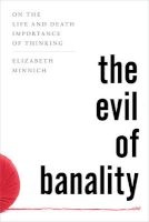 The Evil of Banality - On the Life and Death Importance of Thinking (Paperback) - Elizabeth Minnich Photo