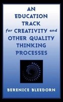 An Education Track for Creativity and Other Quality Thinking Processes (Hardcover, New) - Berenice D Bleedorn Photo