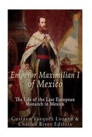 Emperor Maximilian I of Mexico - The Life of the Last European Monarch in Mexico (Paperback) - Charles River Editors Photo