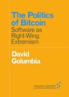 The Politics of Bitcoin - Software as Right-Wing Extremism (Paperback) - David Golumbia Photo