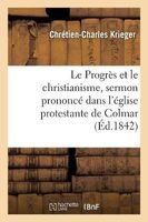 Le Progres Et Le Christianisme, Sermon Prononce Dans L'Eglise Protestante de Colmar, Le 1er Mai 1842 (French, Paperback) - Krieger C C Photo