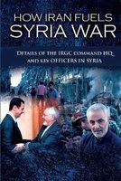 How Iran Fuels Syria War - Details of the Irgc Command HQ and Key Officers in Syria (Paperback) - Ncri U S Representative Office Photo