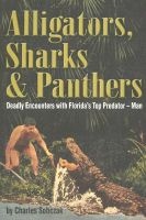 Alligators, Sharks & Panthers - Deadly Encounters with Florida's Top Predator--Man (Paperback) - Charles Sobczak Photo