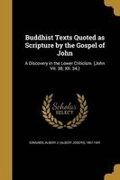 Buddhist Texts Quoted as Scripture by the Gospel of John - A Discovery in the Lower Criticism. (John VII. 38; XII. 34.) (Paperback) - Albert J Albert Joseph 1857 Edmunds Photo
