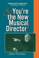 So You're the New Musical Director - An Introduction to Conducting a Broadway Musical (Paperback) - James H Laster Photo