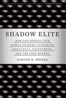 Shadow Elite - How the World's New Power Brokers Undermine Democracy, Government, and the Free Market (Paperback, First Trade Paper Ed) - Janine R Wedel Photo