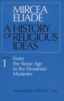 A History of Religious Ideas, v. 1 - From the Stone Age to the Eleusinian Mysteries (Paperback, New edition) - Mircea Eliade Photo