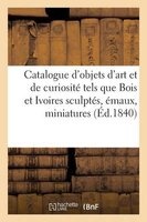 Catalogue D'Objets D'Art Et de Curiosite Tels Que Bois Et Ivoires Sculptes Emaux, Miniatures (French, Paperback) - Roussel Photo