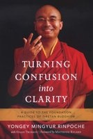 Turning Confusion into Clarity - A Guide to the Foundation Practices of Tibetan Buddhism (Paperback) - Yongey Mingyur Photo
