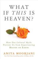 What If This Is Heaven? - How Our Cultural Myths Prevent Us from Experiencing Heaven on Earth (Hardcover) - Anita Moorjani Photo