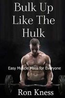 Bulk Up Like the Hulk - Easy Muscle Mass for Everyone (Paperback) - Ron Kness Photo