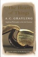 The Heart of Things - Applying Philosophy to the 21st Century (Paperback, New ed) - A C Grayling Photo