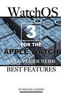 Watch OS 3 for the Apple Watch - An Easy Guide to the Best Features (Paperback) - Michael Galleso Photo