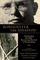 Bonhoeffer the Assassin? - Challenging the Myth, Recovering His Call to Peacemaking (Paperback) - Mark Thiessen Nation Photo