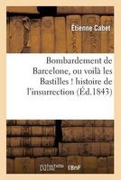 Bombardement de Barcelone, Ou Voila Les Bastilles ! Histoire de L'Insurrection Et Du Bombardement (French, Paperback) - Cabet E Photo