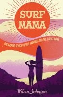 Surf Mama - One Woman's Search for Love, Happiness and the Perfect Wave (Paperback) - Wilma Johnson Photo