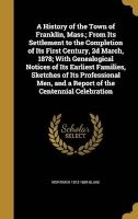A History of the Town of Franklin, Mass.; From Its Settlement to the Completion of Its First Century, 2D March, 1878; With Genealogical Notices of Its Earliest Families, Sketches of Its Professional Men, and a Report of the Centennial Celebration (Hardcov Photo