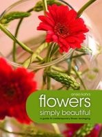 Flowers - Simply Beautiful - A Practical Guide to Contemporary Flower Arranging (Paperback) - Ansia Kohrs Photo
