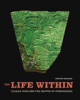 The Life within - Classic Maya and the Matter of Permanence (Hardcover) - Stephen Houston Photo