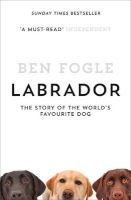 Labrador - The Story Of The World's Favourite Dog (Paperback) - Ben Fogle Photo