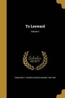 To Leeward; Volume 1 (Paperback) - F Marion Francis Marion 18 Crawford Photo