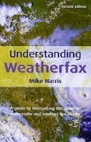 Understanding Weatherfax - A Guide to Forecasting the Weather from Radio and Internet Fax Charts (Paperback, 2 Rev Ed) - Mike Harris Photo