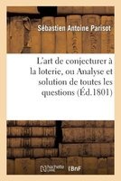 L'Art de Conjecturer a la Loterie, Ou Analyse Et Solution de Toutes Les Questions (French, Paperback) - Sebastien Antoine Parisot Photo
